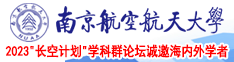 日逼操视频网站资源丰富南京航空航天大学2023“长空计划”学科群论坛诚邀海内外学者